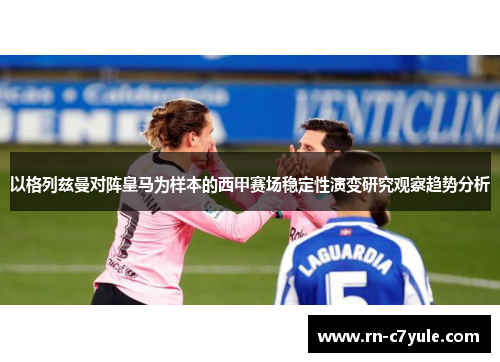以格列兹曼对阵皇马为样本的西甲赛场稳定性演变研究观察趋势分析