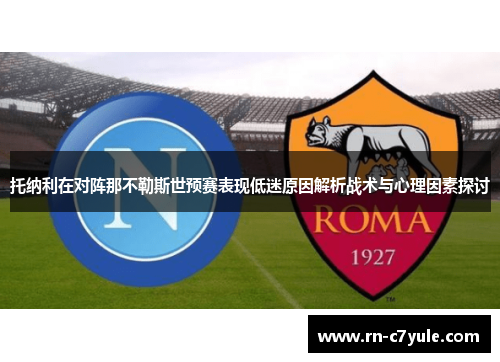 托纳利在对阵那不勒斯世预赛表现低迷原因解析战术与心理因素探讨