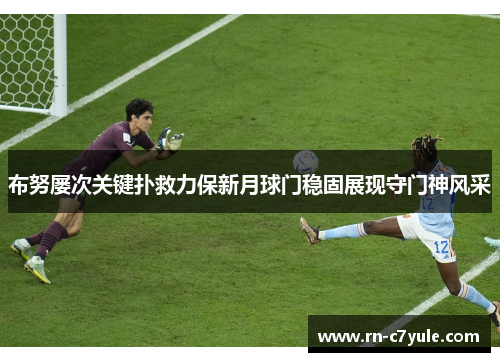 布努屡次关键扑救力保新月球门稳固展现守门神风采