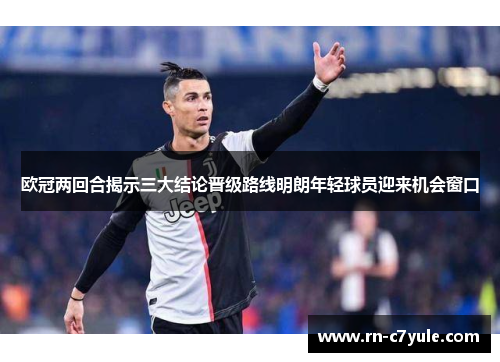 欧冠两回合揭示三大结论晋级路线明朗年轻球员迎来机会窗口