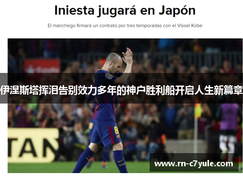 伊涅斯塔挥泪告别效力多年的神户胜利船开启人生新篇章